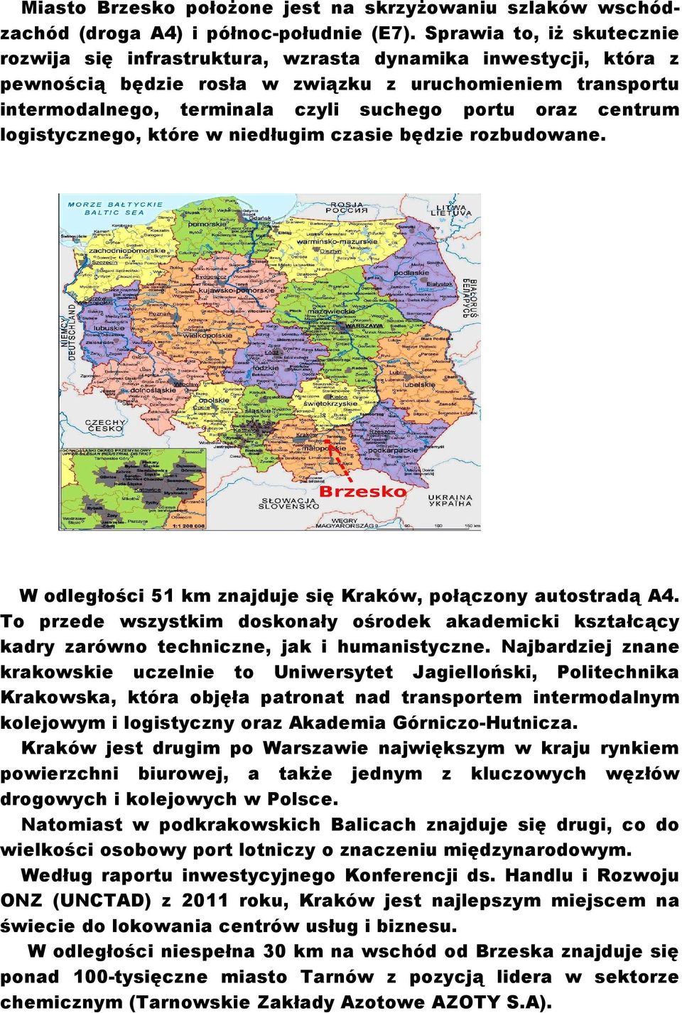 oraz centrum logistycznego, które w niedługim czasie będzie rozbudowane. W odległości 51 km znajduje się Kraków, połączony autostradą A4.