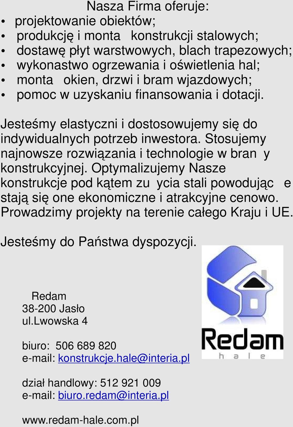 Stosujemy najnowsze rozwiązania i technologie w branży konstrukcyjnej. Optymalizujemy Nasze konstrukcje pod kątem zużycia stali powodując że stają się one ekonomiczne i atrakcyjne cenowo.