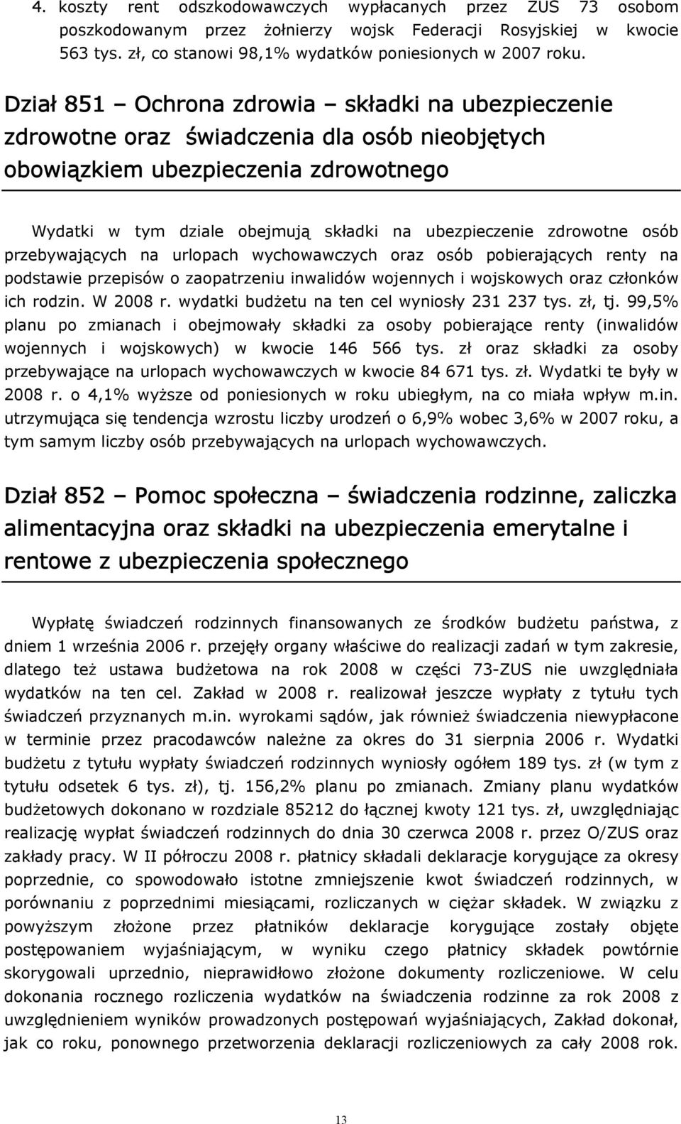 zdrowotne osób przebywających na urlopach wychowawczych oraz osób pobierających renty na podstawie przepisów o zaopatrzeniu inwalidów wojennych i wojskowych oraz członków ich rodzin. W 2008 r.