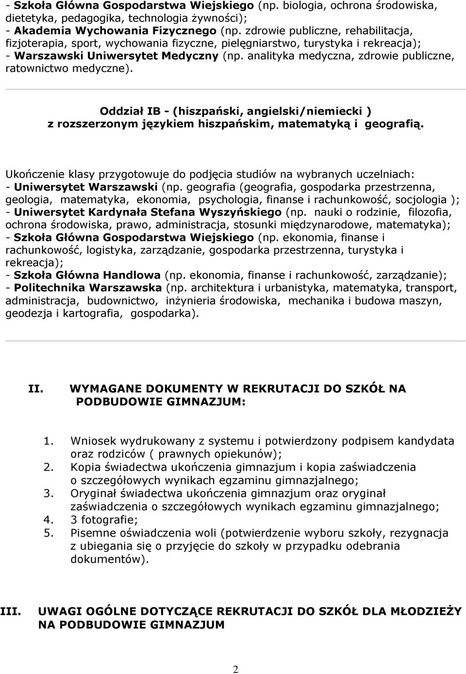analityka medyczna, zdrowie publiczne, ratownictwo medyczne). Oddział IB - (hiszpański, angielski/niemiecki ) z rozszerzonym językiem hiszpańskim, matematyką i geografią.