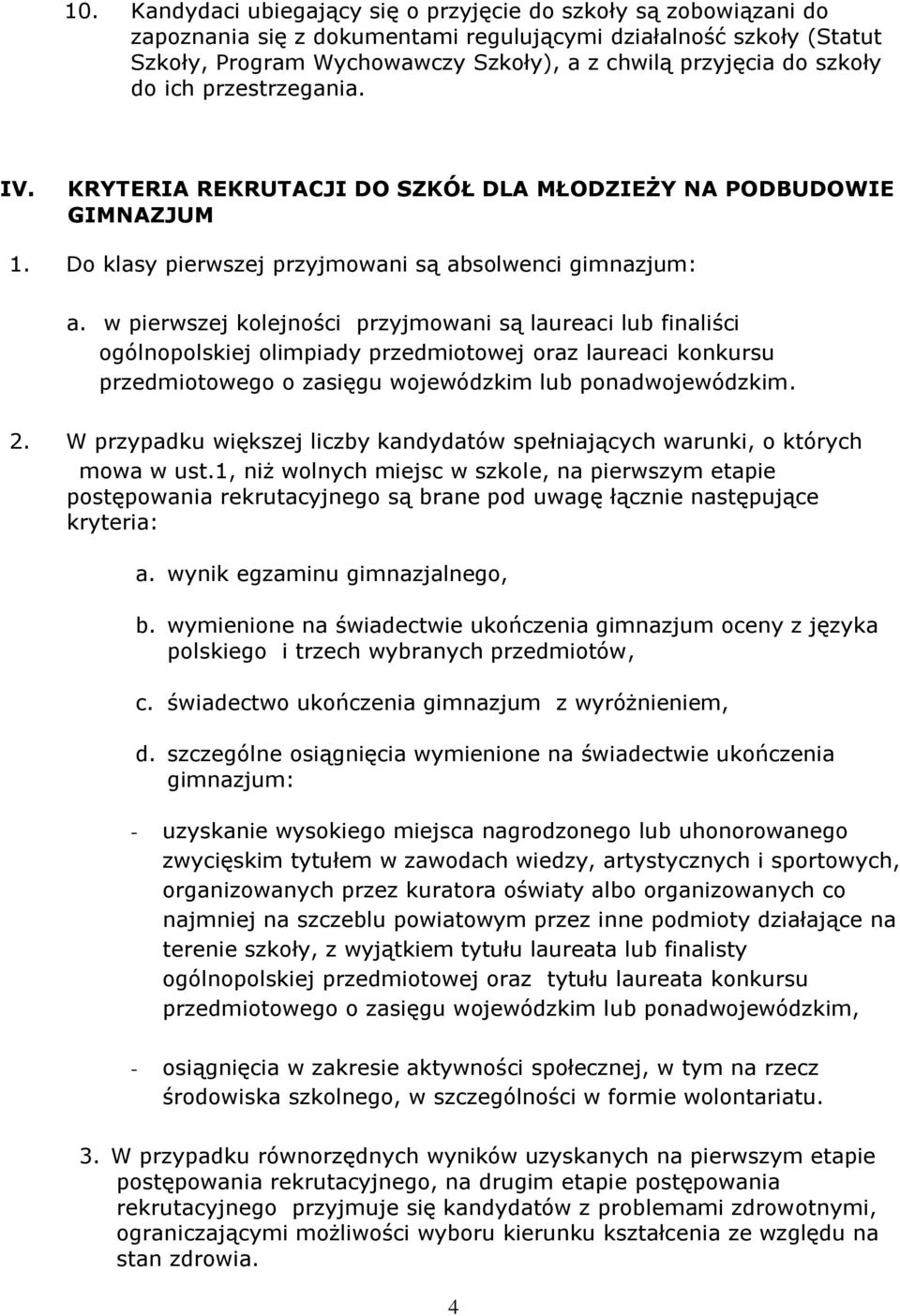 w pierwszej kolejności przyjmowani są laureaci lub finaliści ogólnopolskiej olimpiady przedmiotowej oraz laureaci konkursu przedmiotowego o zasięgu wojewódzkim lub ponadwojewódzkim. 2.