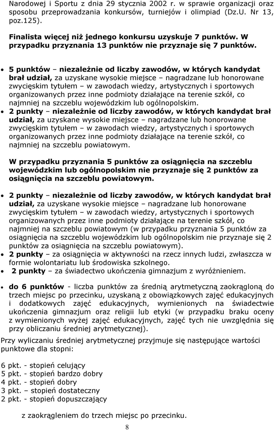 5 punktów niezależnie od liczby zawodów, w których kandydat brał udział, za uzyskane wysokie miejsce nagradzane lub honorowane zwycięskim tytułem w zawodach wiedzy, artystycznych i sportowych