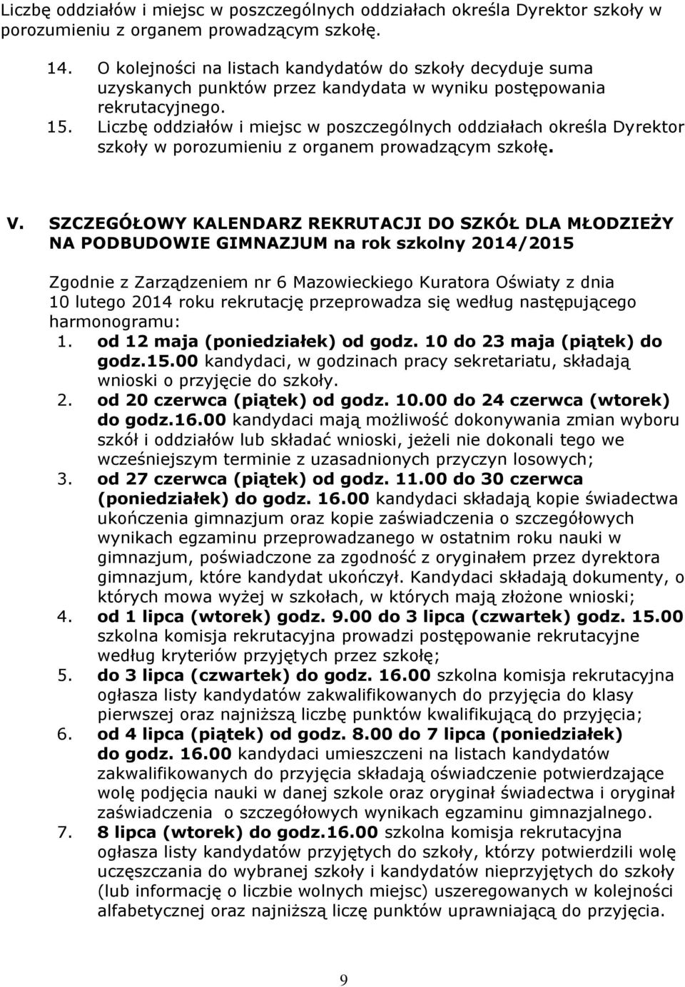 Liczbę oddziałów i miejsc w poszczególnych oddziałach określa Dyrektor szkoły w porozumieniu z organem prowadzącym szkołę. V.