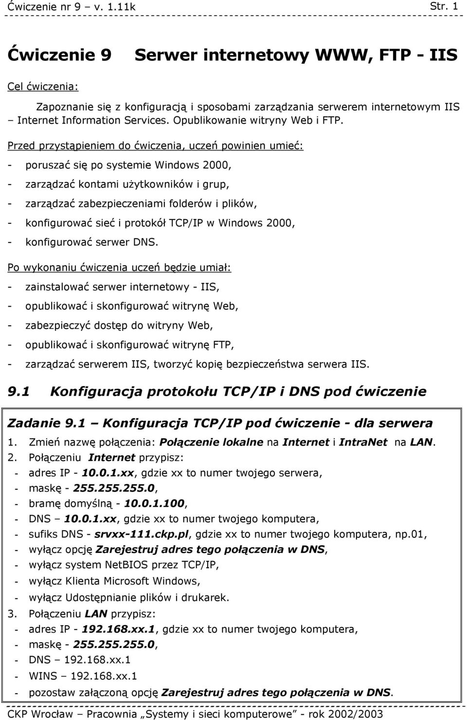 Przed przystąpieniem do ćwiczenia, uczeń powinien umieć: - poruszać się po systemie Windows 2000, - zarządzać kontami użytkowników i grup, - zarządzać zabezpieczeniami folderów i plików, -