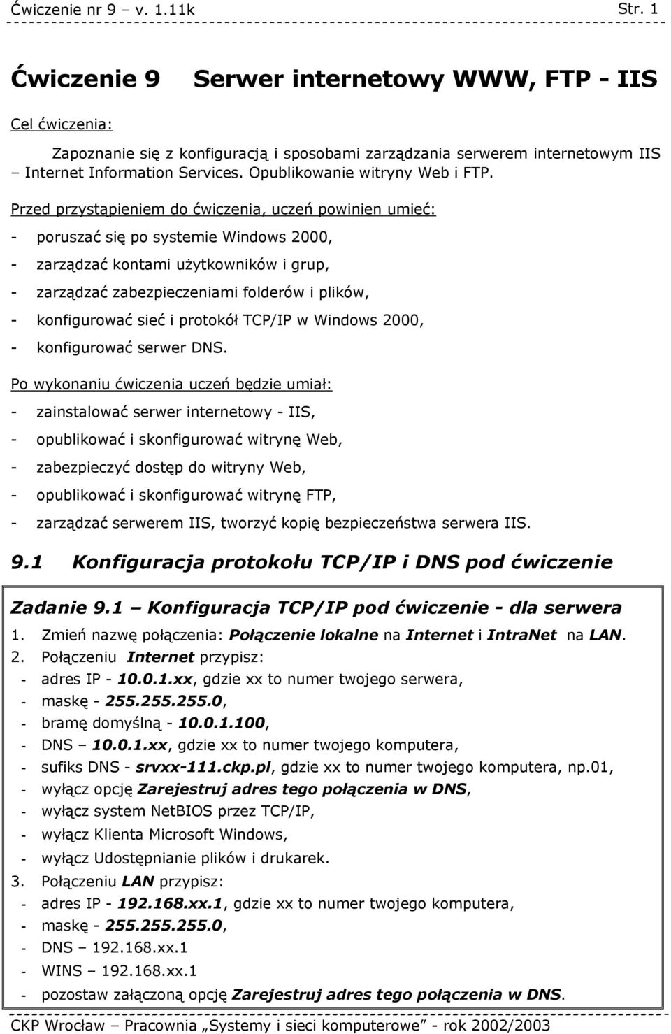 Przed przystąpieniem do ćwiczenia, uczeń powinien umieć: - poruszać się po systemie Windows 2000, - zarządzać kontami użytkowników i grup, - zarządzać zabezpieczeniami folderów i plików, -