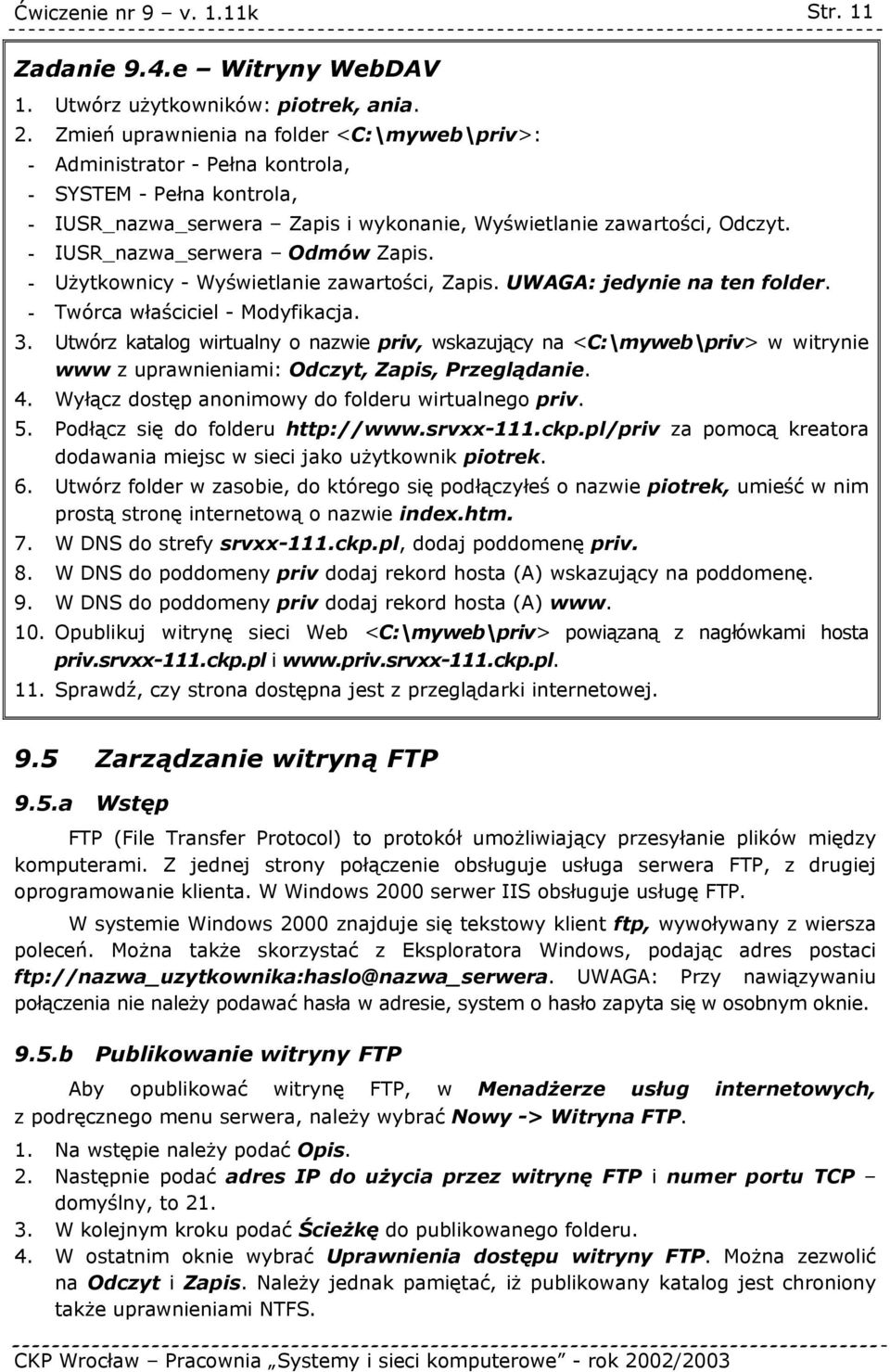 - IUSR_nazwa_serwera Odmów Zapis. - Użytkownicy - Wyświetlanie zawartości, Zapis. UWAGA: jedynie na ten folder. - Twórca właściciel - Modyfikacja. 3.