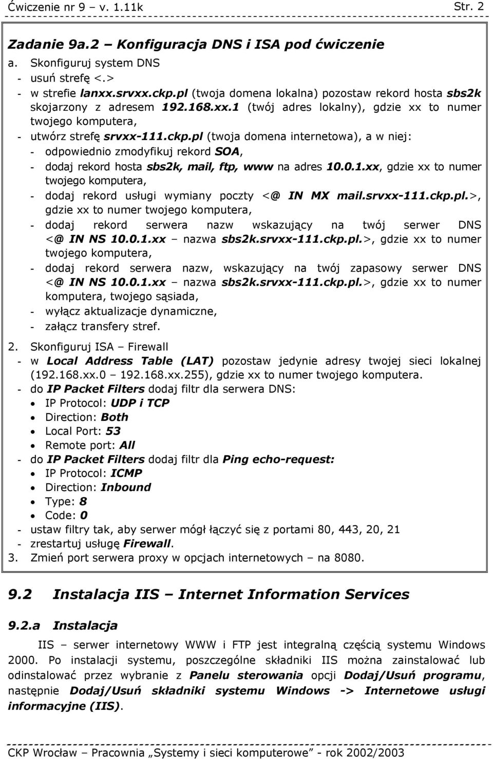 pl (twoja domena internetowa), a w niej: - odpowiednio zmodyfikuj rekord SOA, - dodaj rekord hosta sbs2k, mail, ftp, www na adres 10