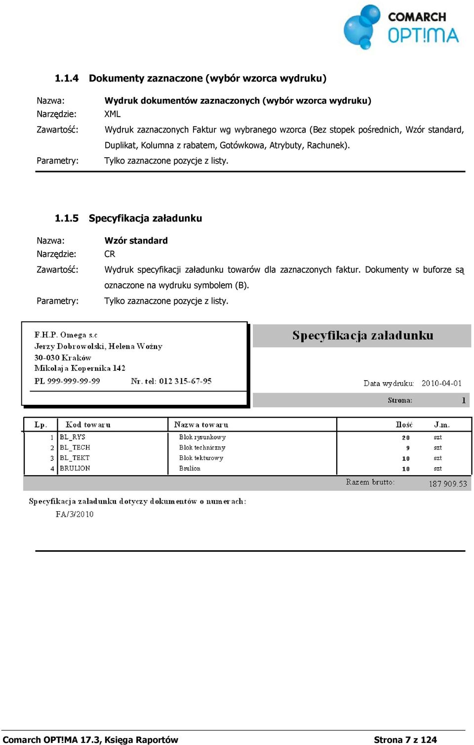 Tylko zaznaczone pozycje z listy. 1.1.5 Specyfikacja załadunku Wydruk specyfikacji załadunku towarów dla zaznaczonych faktur.