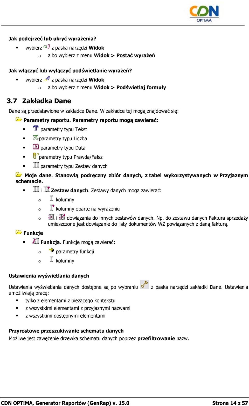 Parametry raprtu mgą zawierać: parametry typu Tekst parametry typu Liczba parametry typu Data parametry typu Prawda/Fałsz parametry typu Zestaw danych Mje dane.