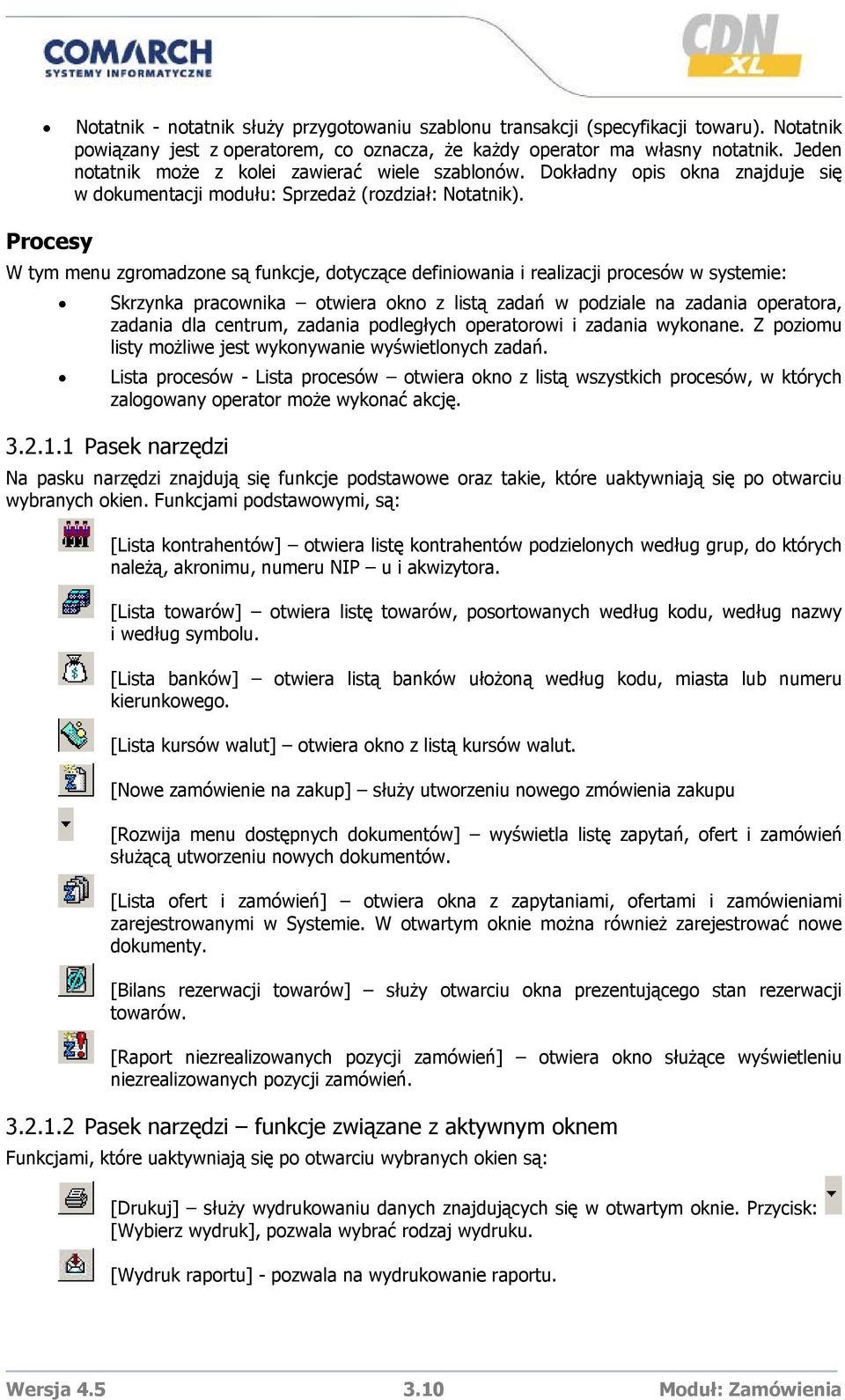 Procesy W tym menu zgromadzone są funkcje, dotyczące definiowania i realizacji procesów w systemie: Skrzynka pracownika otwiera okno z listą zadań w podziale na zadania operatora, zadania dla