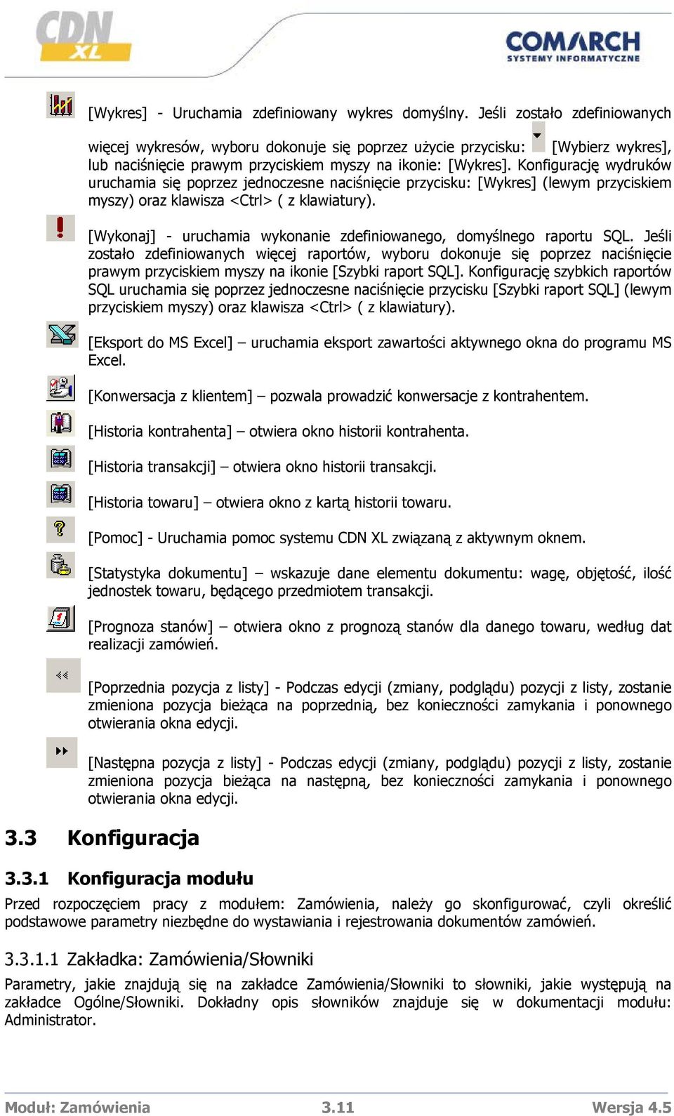 Konfigurację wydruków uruchamia się poprzez jednoczesne naciśnięcie przycisku: [Wykres] (lewym przyciskiem myszy) oraz klawisza <Ctrl> ( z klawiatury).