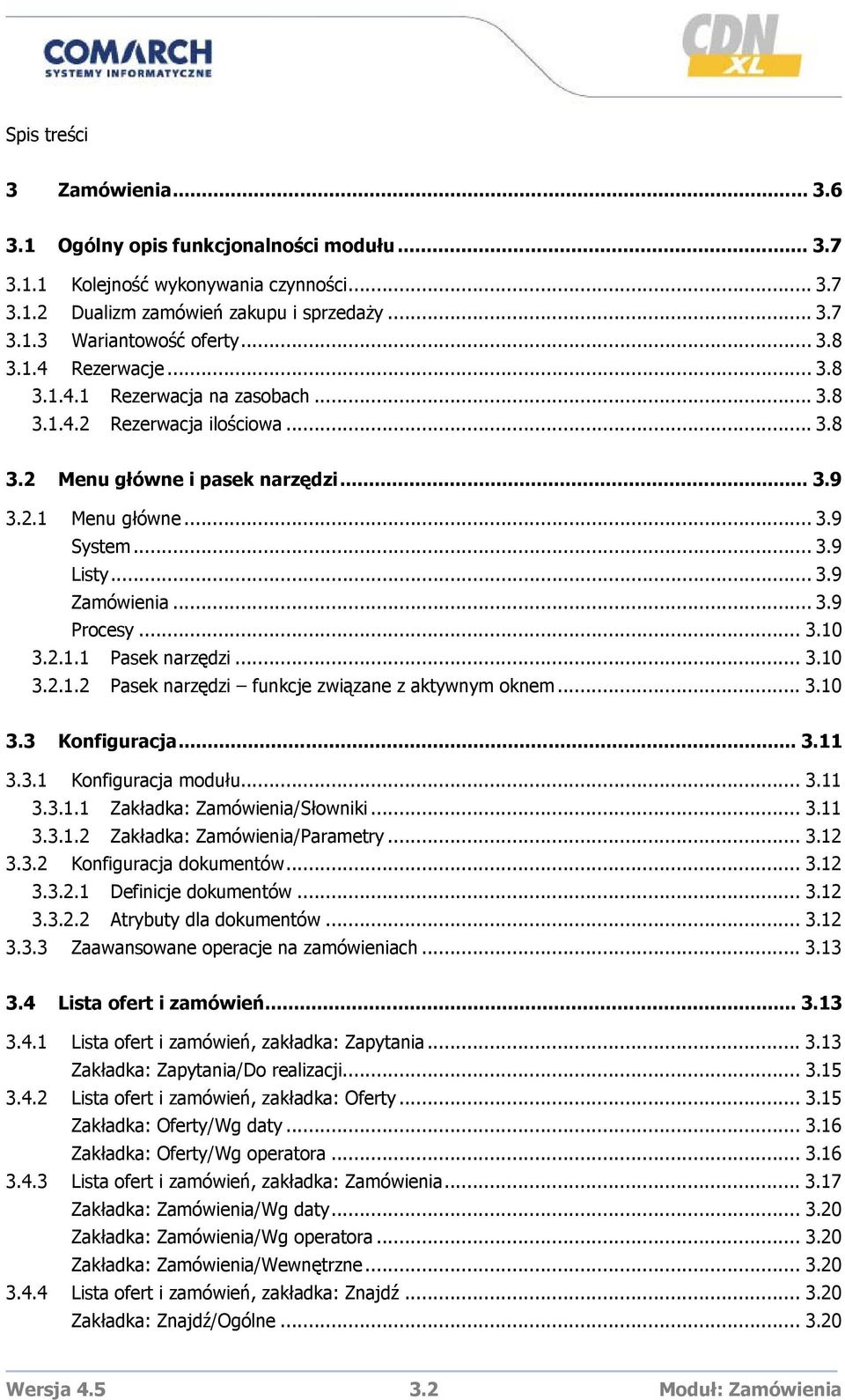 .. 3.9 Procesy... 3.10 3.2.1.1 Pasek narzędzi... 3.10 3.2.1.2 Pasek narzędzi funkcje związane z aktywnym oknem... 3.10 3.3 Konfiguracja... 3.11 3.3.1 Konfiguracja modułu... 3.11 3.3.1.1 Zakładka: Zamówienia/Słowniki.