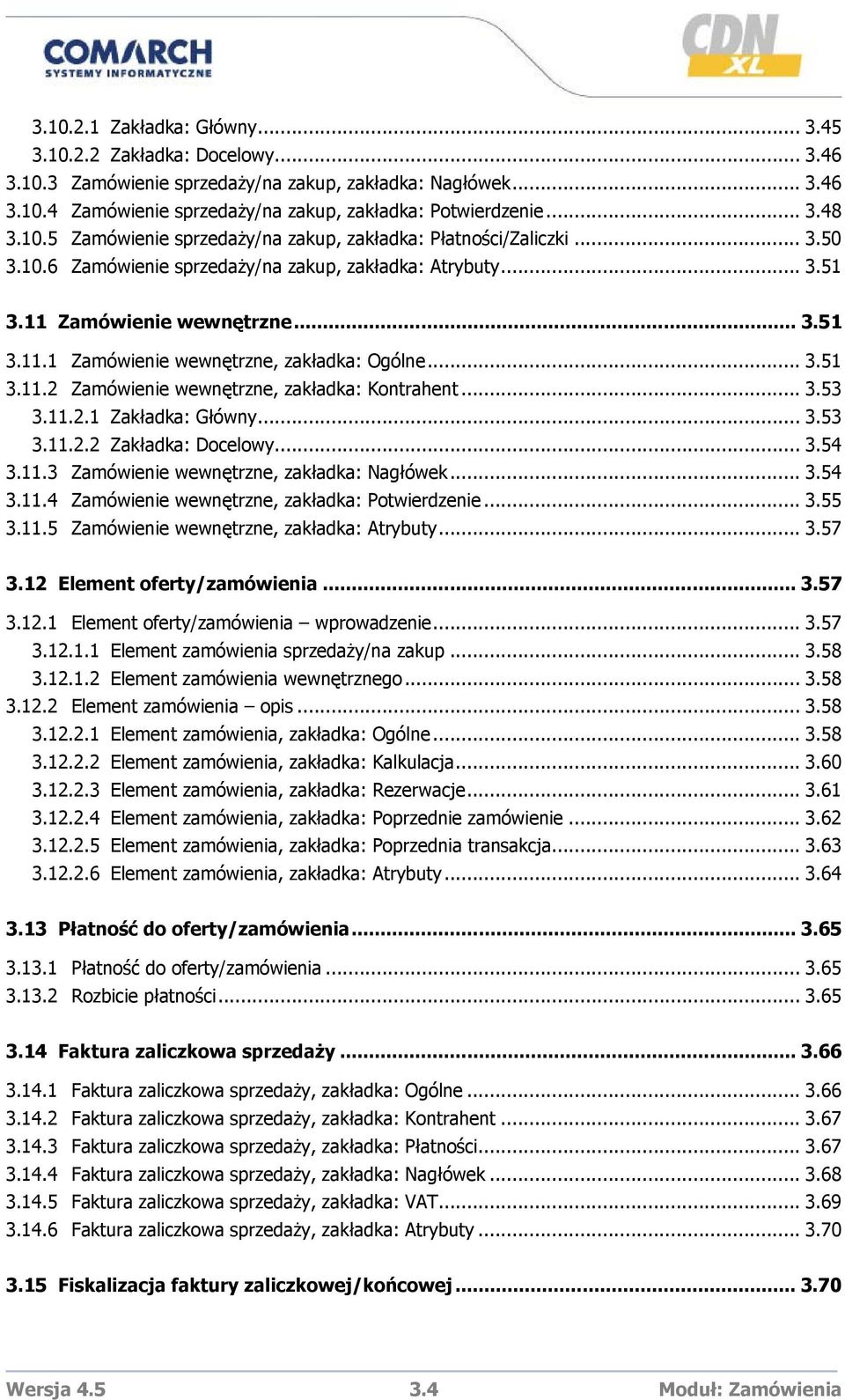 .. 3.51 3.11.2 Zamówienie wewnętrzne, zakładka: Kontrahent... 3.53 3.11.2.1 Zakładka: Główny... 3.53 3.11.2.2 Zakładka: Docelowy... 3.54 3.11.3 Zamówienie wewnętrzne, zakładka: Nagłówek... 3.54 3.11.4 Zamówienie wewnętrzne, zakładka: Potwierdzenie.