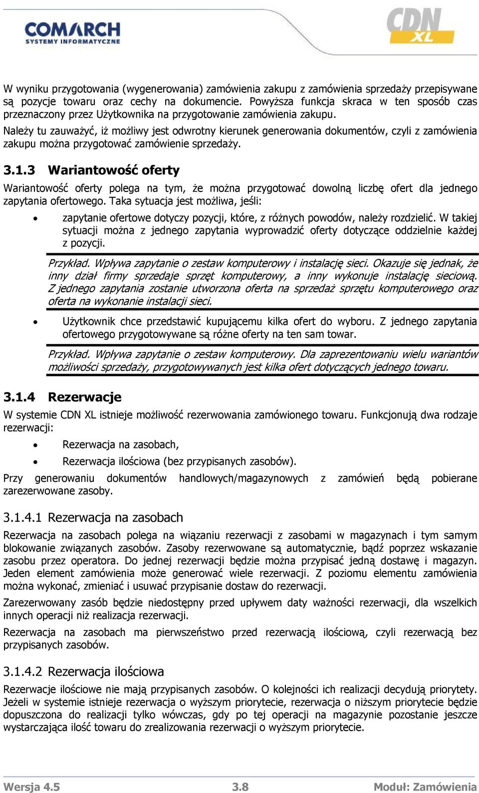 Należy tu zauważyć, iż możliwy jest odwrotny kierunek generowania dokumentów, czyli z zamówienia zakupu można przygotować zamówienie sprzedaży. 3.1.