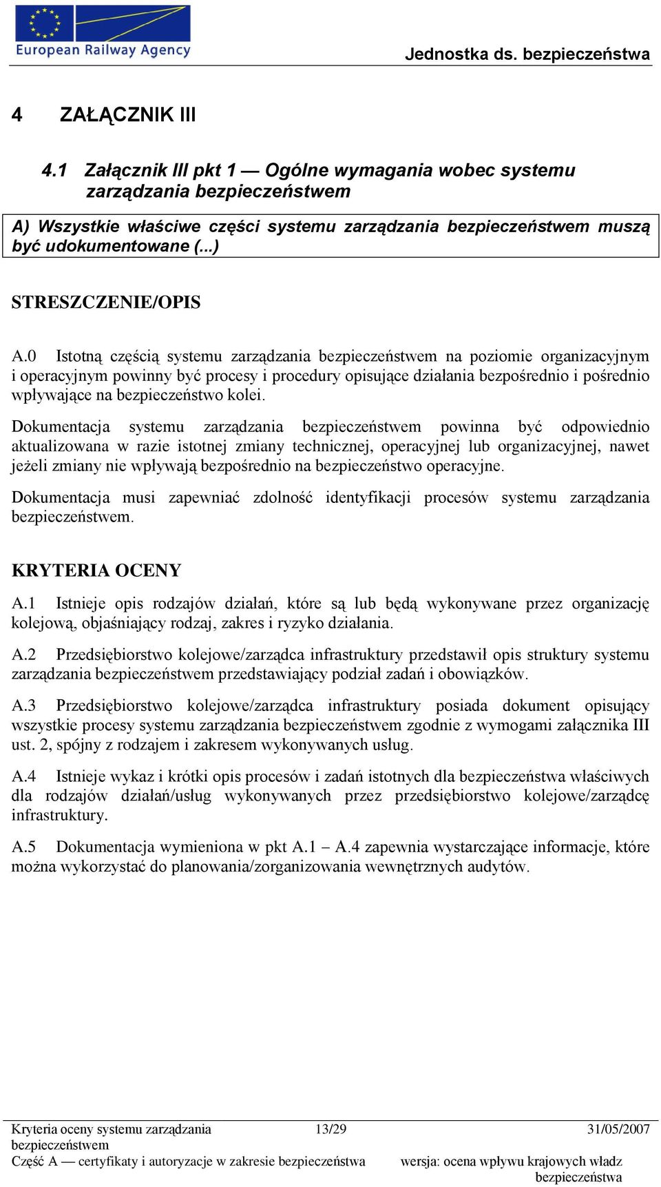 Dokumentacja systemu zarządzania powinna być odpowiednio aktualizowana w razie istotnej zmiany technicznej, operacyjnej lub organizacyjnej, nawet jeżeli zmiany nie wpływają bezpośrednio na