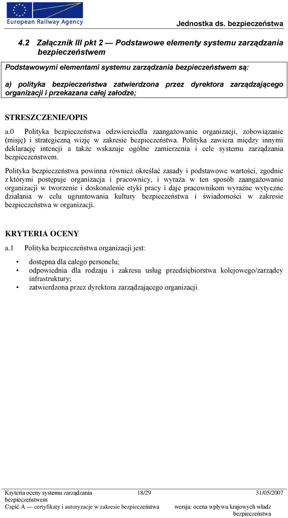 Polityka zawiera między innymi deklarację intencji a także wskazuje ogólne zamierzenia i cele systemu zarządzania.