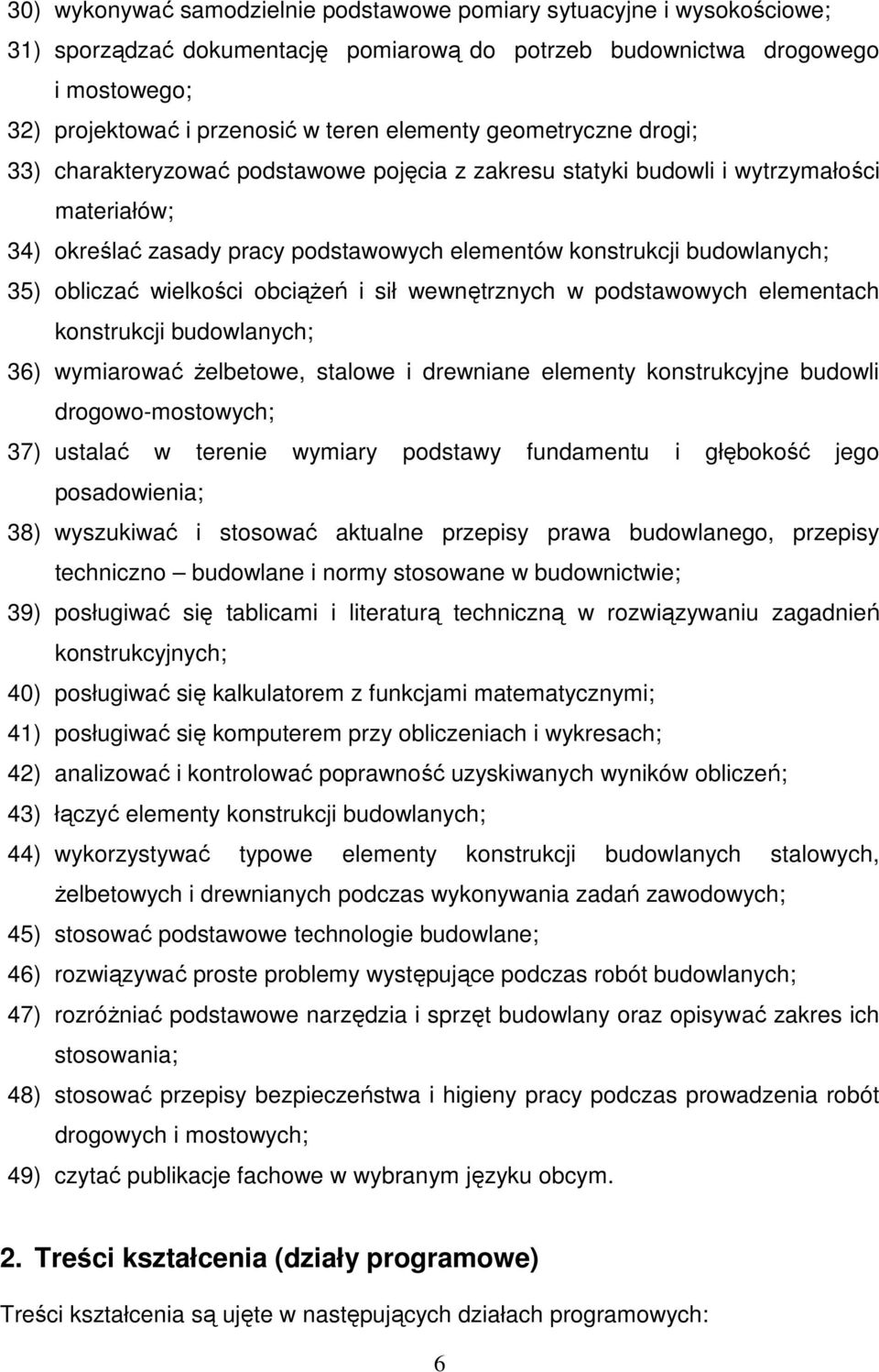 obliczać wielkości obciąŝeń i sił wewnętrznych w podstawowych elementach konstrukcji budowlanych; 36) wymiarować Ŝelbetowe, stalowe i drewniane elementy konstrukcyjne budowli drogowo-mostowych; 37)