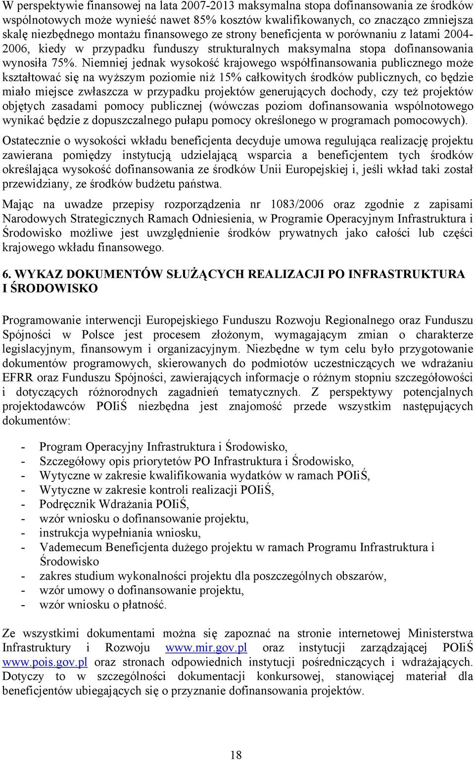 Niemniej jednak wysokość krajowego współfinansowania publicznego może kształtować się na wyższym poziomie niż 15% całkowitych środków publicznych, co będzie miało miejsce zwłaszcza w przypadku