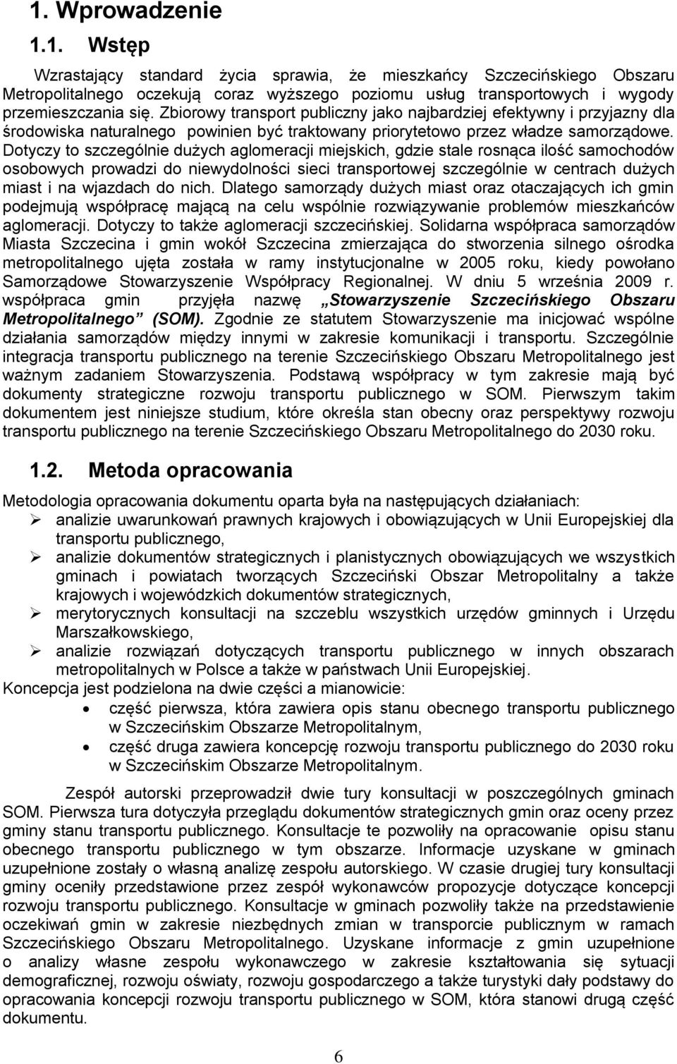 Dotyczy to szczególnie dużych aglomeracji miejskich, gdzie stale rosnąca ilość samochodów osobowych prowadzi do niewydolności sieci transportowej szczególnie w centrach dużych miast i na wjazdach do