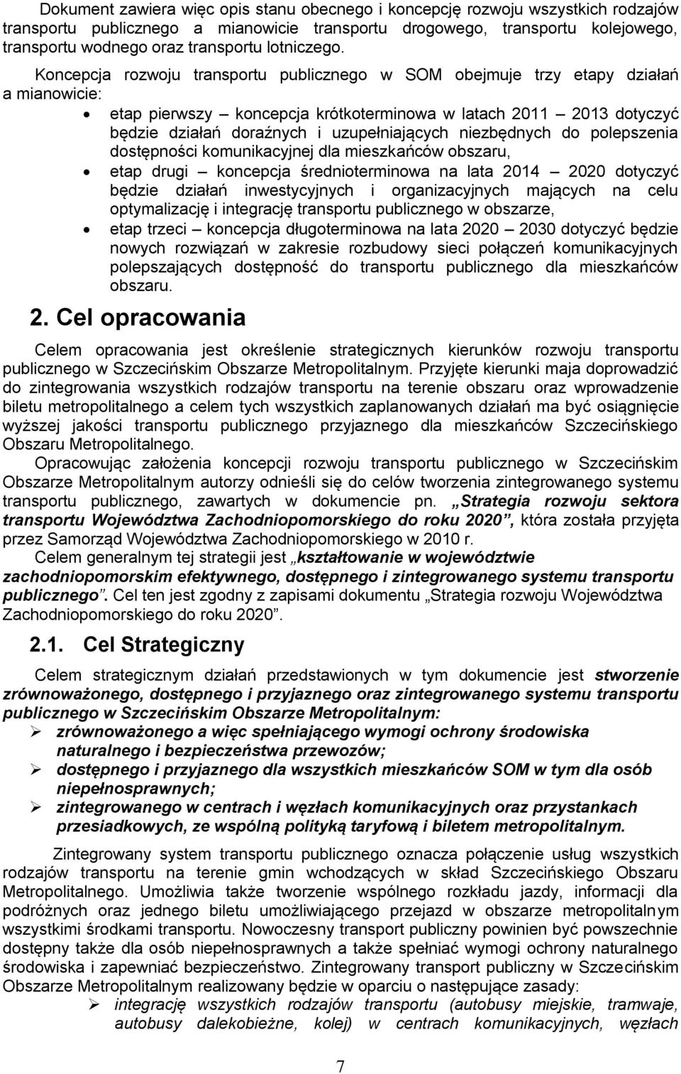 Koncepcja rozwoju transportu publicznego w SOM obejmuje trzy etapy działań a mianowicie: etap pierwszy koncepcja krótkoterminowa w latach 2011 2013 dotyczyć będzie działań doraźnych i uzupełniających