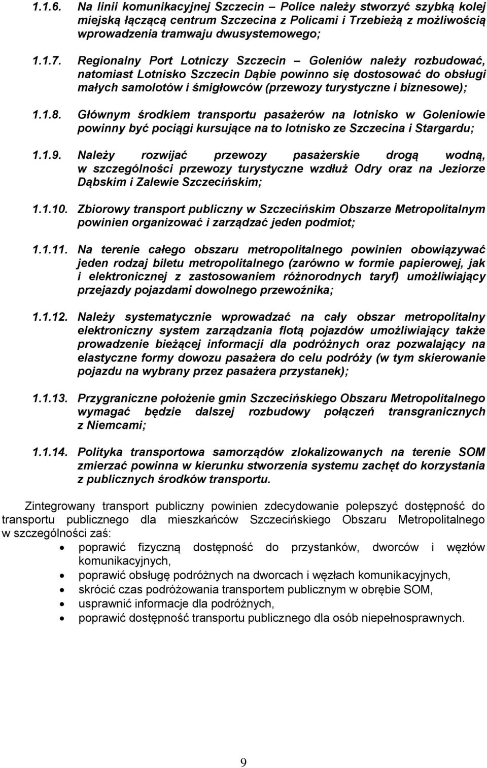 Głównym środkiem transportu pasażerów na lotnisko w Goleniowie powinny być pociągi kursujące na to lotnisko ze Szczecina i Stargardu; 1.1.9.