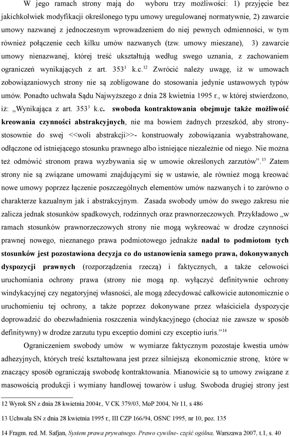 umowy mieszane), 3) zawarcie umowy nienazwanej, której treść ukształtują według swego uznania, z zachowaniem ograniczeń wynikających z art. 353 1 k.c. 12 Zwrócić należy uwagę, iż w umowach zobowiązaniowych strony nie są zobligowane do stosowania jedynie ustawowych typów umów.