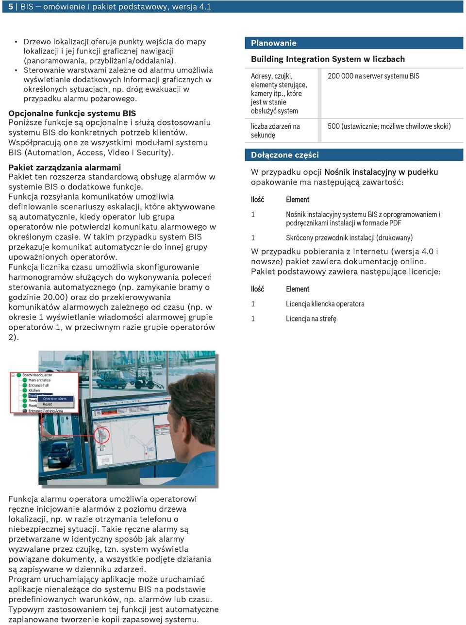 Opcjonalne fnkcje system Poniższe fnkcje są opcjonalne i słżą dostosowani system do konkretnych potrzeb klientów. Współpracją one ze wszystkimi modłami system (Atomation, Access, Video i Secrity).