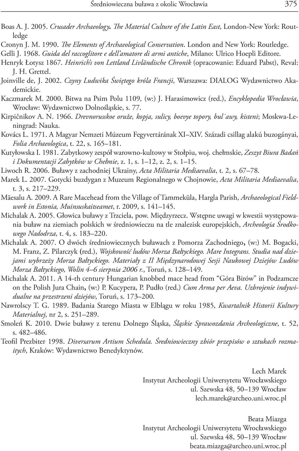 Heinrich s von Lettland Livländische Chronik (opracowanie: Eduard Pabst), Reval: J. H. Grettel. Joinville de, J. 2002. Czyny Ludwika Świętego króla Francji, Warszawa: DIALOG Wydawnictwo Akademickie.