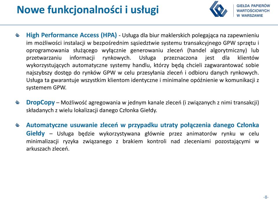 Usługa przeznaczona jest dla klientów wykorzystujących automatyczne systemy handlu, którzy będą chcieli zagwarantować sobie najszybszy dostęp do rynków GPW w celu przesyłania zleceń i odbioru danych