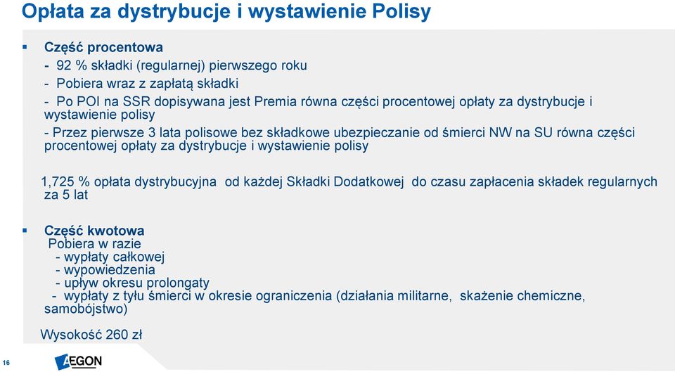 opłaty za dystrybucje i wystawienie polisy 1,725 % opłata dystrybucyjna od każdej Składki Dodatkowej do czasu zapłacenia składek regularnych za 5 lat Część kwotowa Pobiera w