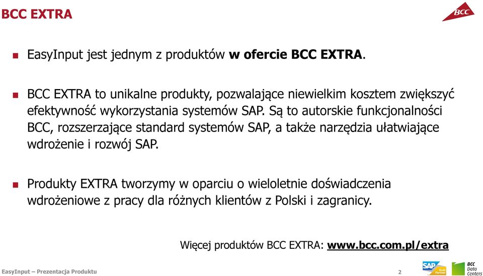 Są to autorskie funkcjonalności BCC, rozszerzające standard systemów SAP, a także narzędzia ułatwiające wdrożenie i rozwój SAP.