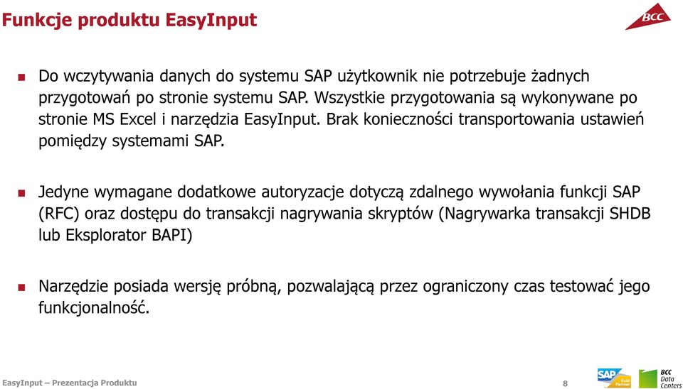 Jedyne wymagane dodatkowe autoryzacje dotyczą zdalnego wywołania funkcji SAP (RFC) oraz dostępu do transakcji nagrywania skryptów (Nagrywarka