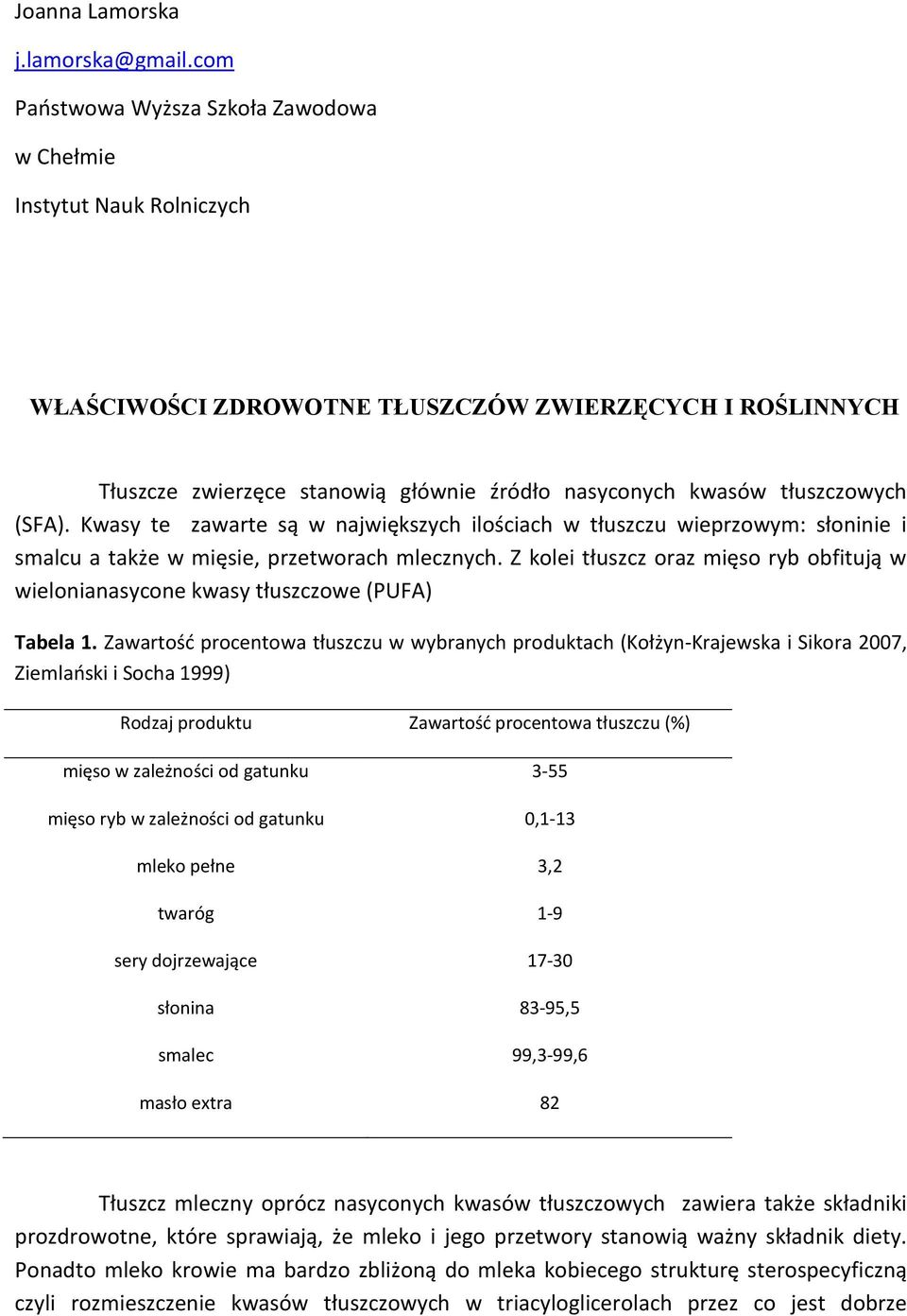 tłuszczowych (SFA). Kwasy te zawarte są w największych ilościach w tłuszczu wieprzowym: słoninie i smalcu a także w mięsie, przetworach mlecznych.