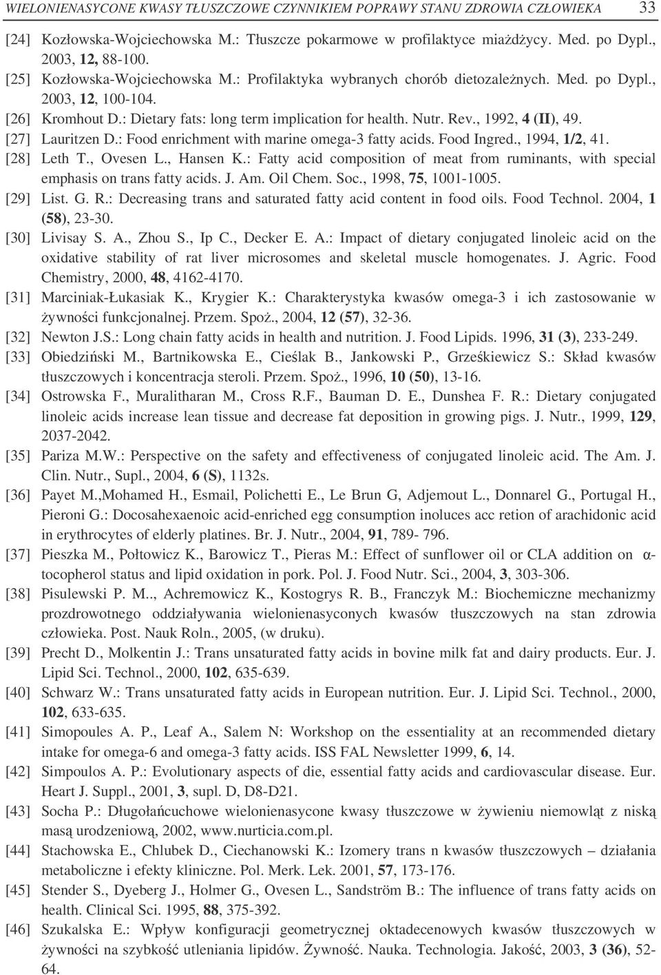 , 1992, 4 (II), 49. [27] Lauritzen D.: Food enrichment with marine omega-3 fatty acids. Food Ingred., 1994, 1/2, 41. [28] Leth T., Ovesen L., Hansen K.