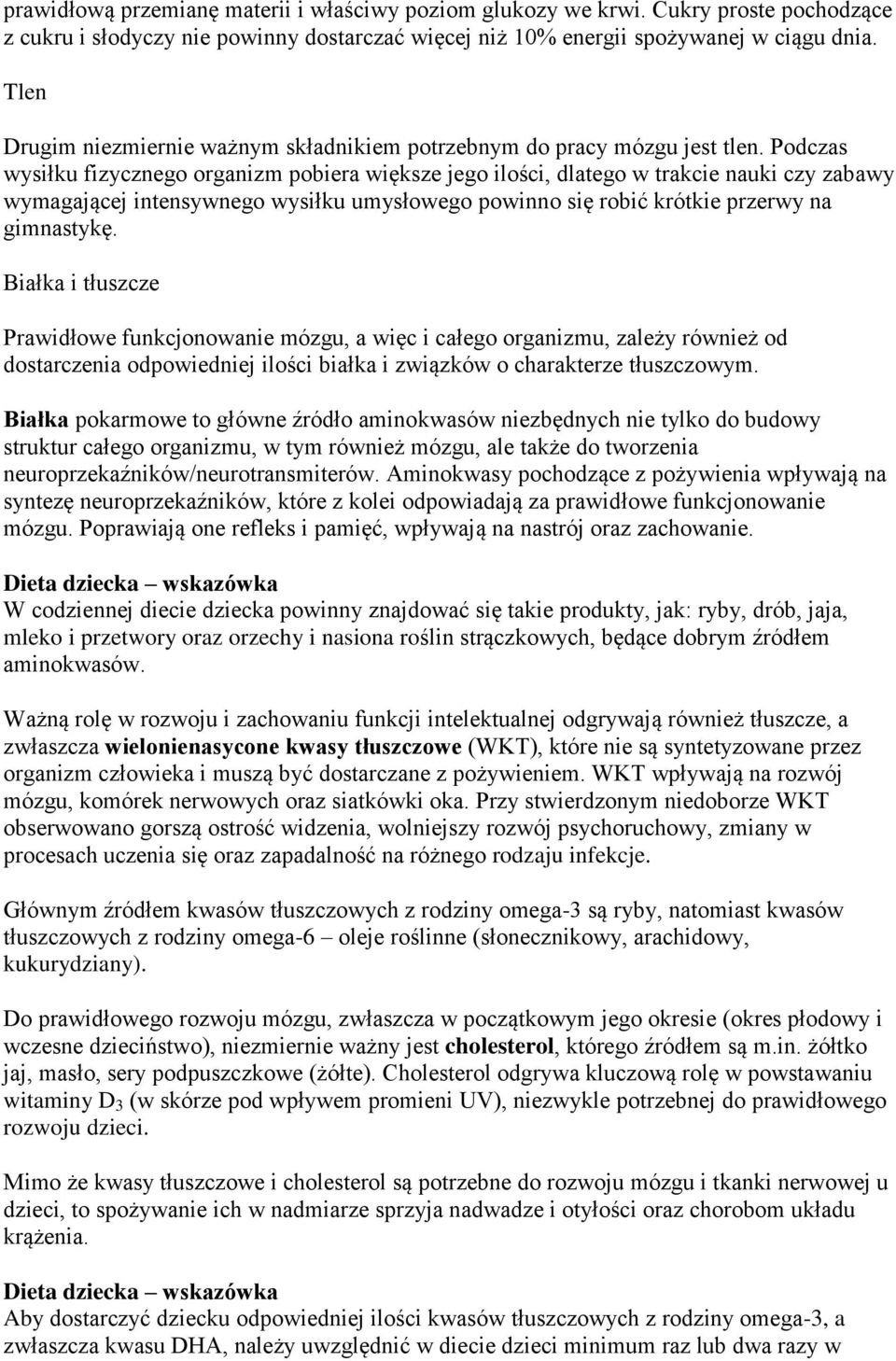 Podczas wysiłku fizycznego organizm pobiera większe jego ilości, dlatego w trakcie nauki czy zabawy wymagającej intensywnego wysiłku umysłowego powinno się robić krótkie przerwy na gimnastykę.