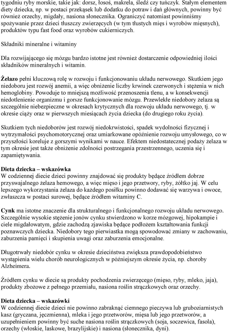 Ograniczyć natomiast powinniśmy spożywanie przez dzieci tłuszczy zwierzęcych (w tym tłustych mięs i wyrobów mięsnych), produktów typu fast food oraz wyrobów cukierniczych.