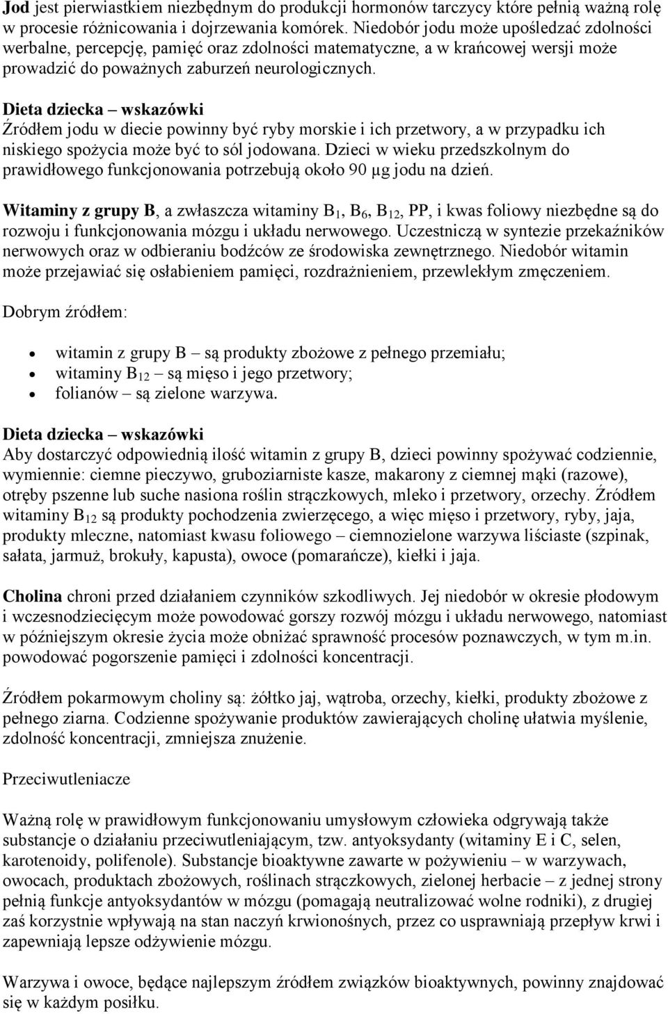 Źródłem jodu w diecie powinny być ryby morskie i ich przetwory, a w przypadku ich niskiego spożycia może być to sól jodowana.