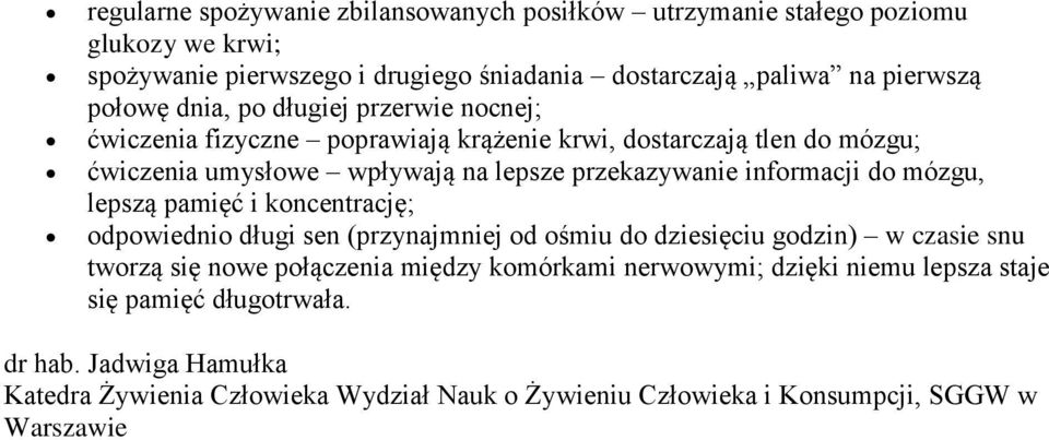 do mózgu, lepszą pamięć i koncentrację; odpowiednio długi sen (przynajmniej od ośmiu do dziesięciu godzin) w czasie snu tworzą się nowe połączenia między komórkami