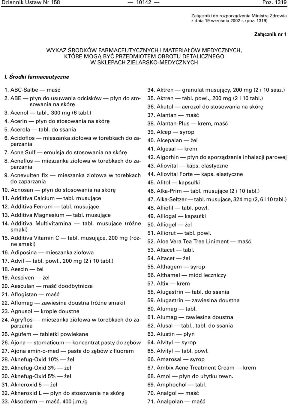 ABE p yn do usuwania odcisków p yn do stosowania na skór 3. Acenol tabl., 300 mg (6 tabl.) 4. Acerin p yn do stosowania na skór 5. Acerola tabl. do ssania 6. Acidoflos mieszanka zio owa w torebkach 7.