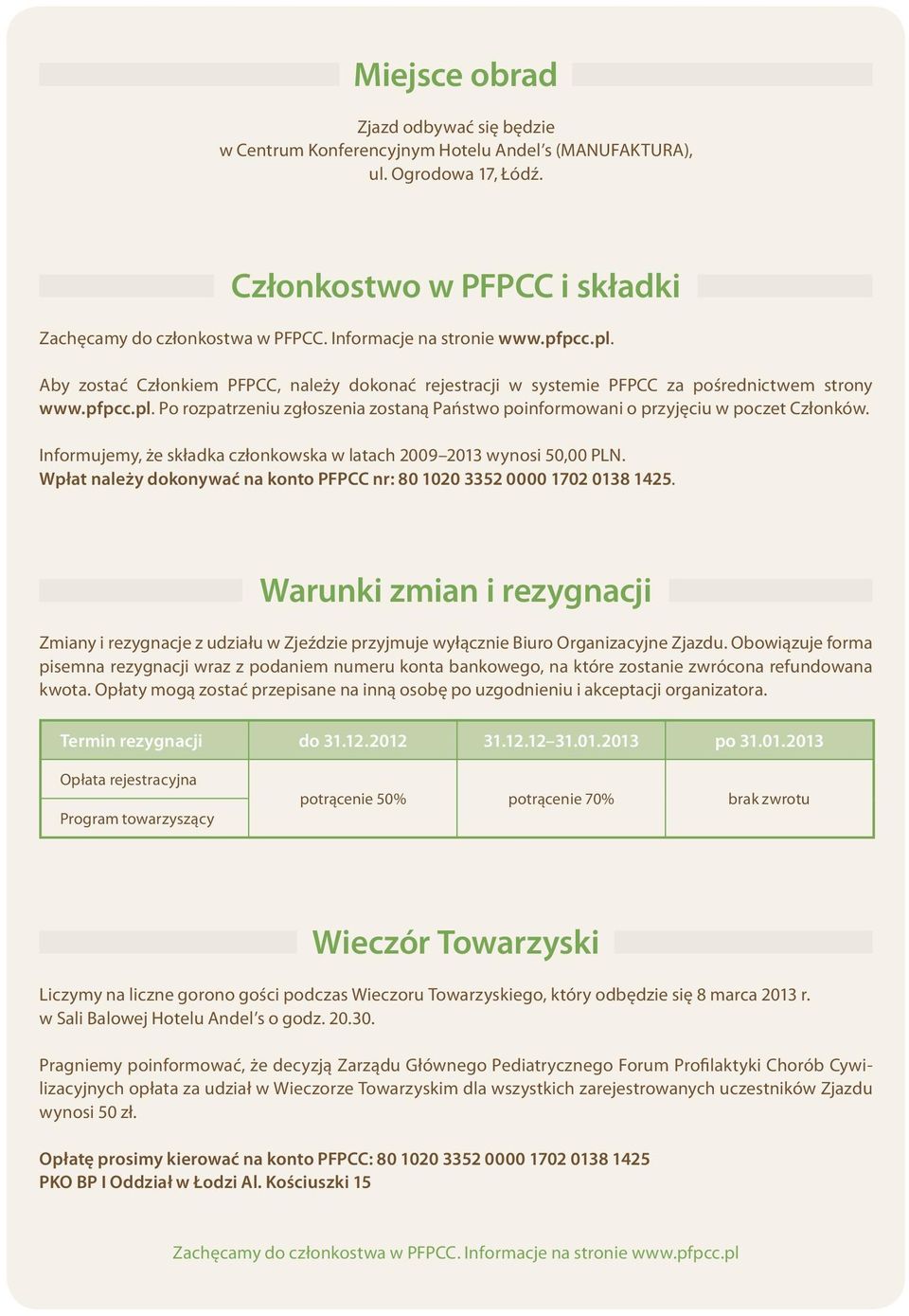 Informujemy, że składka członkowska w latach 2009 2013 wynosi 50,00 PLN. Wpłat należy dokonywać na konto PFPCC nr: 80 1020 3352 0000 1702 0138 1425.