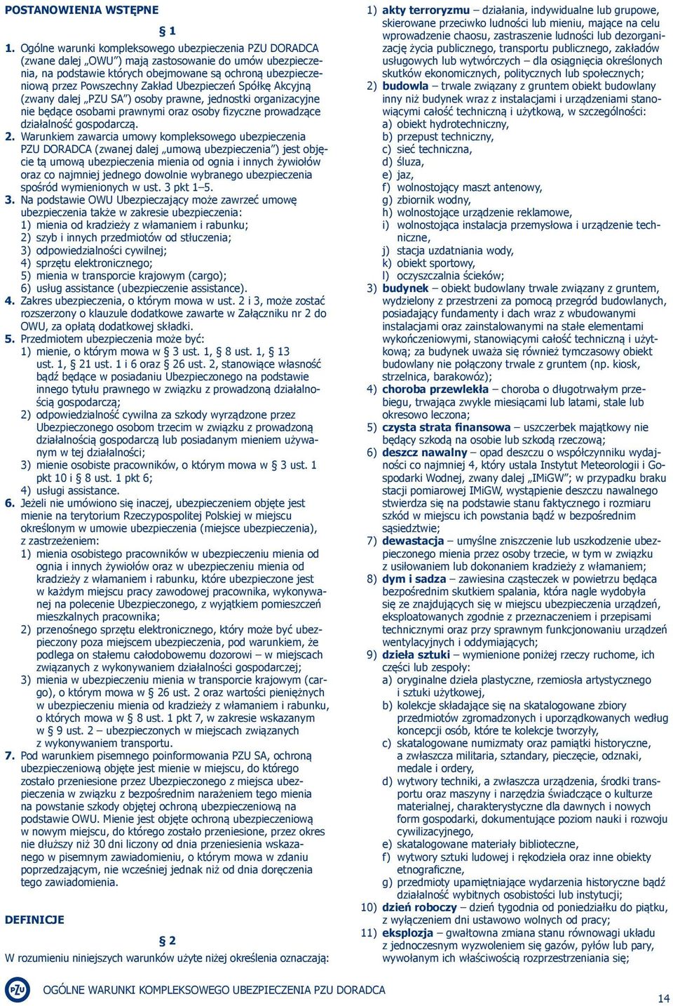 Ubezpieczeń Spółkę Akcyjną (zwany dalej PZU SA ) osoby prawne, jednostki organizacyjne nie będące osobami prawnymi oraz osoby fizyczne prowadzące działalność gospodarczą. 2.