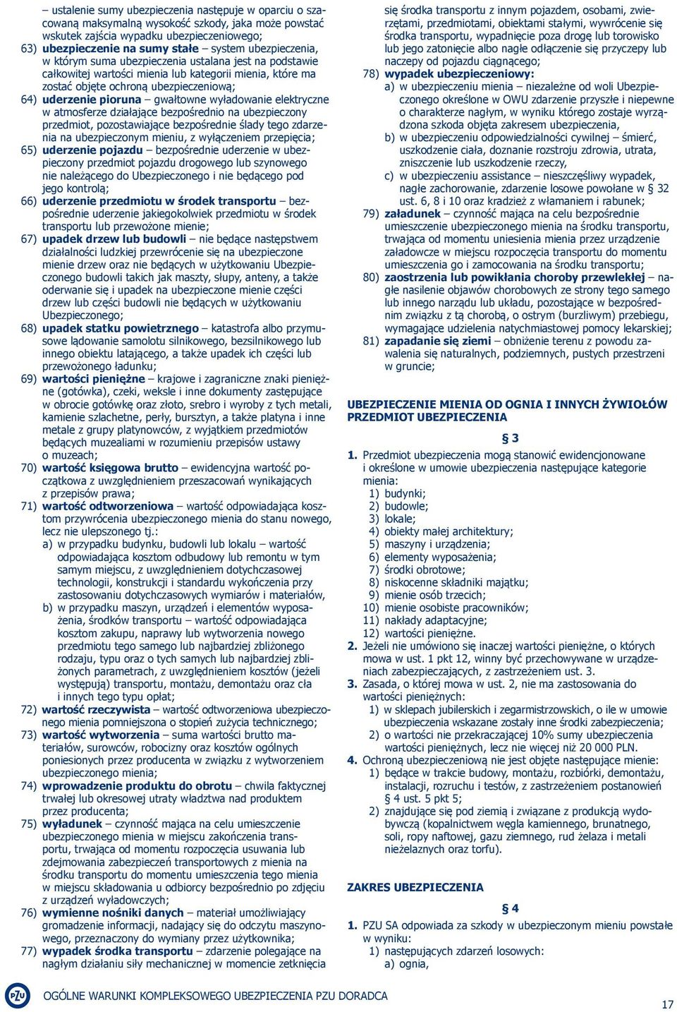 wyładowanie elektryczne w atmosferze działające bezpośrednio na ubezpieczony przedmiot, pozostawiające bezpośrednie ślady tego zdarzenia na ubezpieczonym mieniu, z wyłączeniem przepięcia; 65)