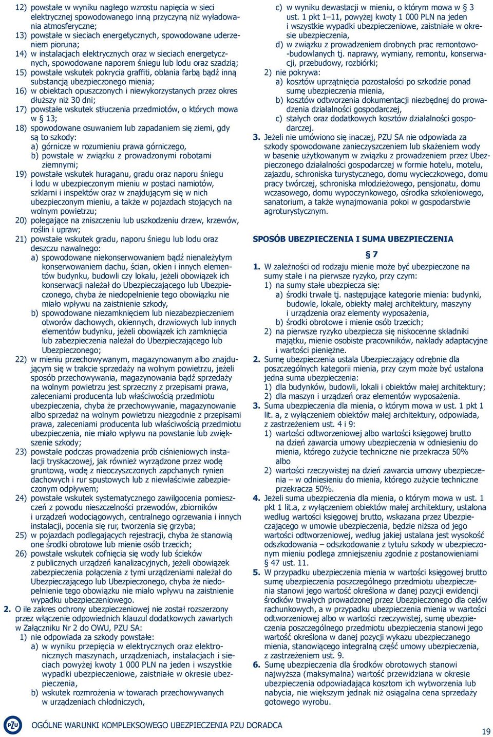 ubezpieczonego mienia; 16) w obiektach opuszczonych i niewykorzystanych przez okres dłuższy niż 30 dni; 17) powstałe wskutek stłuczenia przedmiotów, o których mowa w 13; 18) spowodowane osuwaniem lub