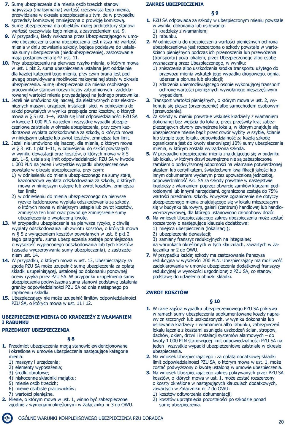 9. W przypadku, kiedy wskazana przez Ubezpieczającego w umowie ubezpieczenia suma ubezpieczenia jest niższa niż wartość mienia w dniu powstania szkody, będąca podstawą do ustalenia sumy ubezpieczenia
