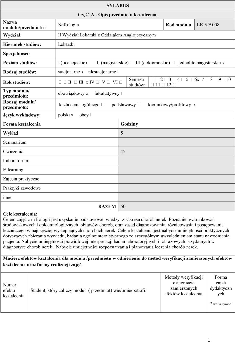 Rodzaj modułu/ przedmiotu: Język wykładowy: Forma kształcenia obowiązkowy x polski x Wykład 5 Seminarium wiczenia 45 Laboratorium E-learning Zajęcia praktyczne Praktyki zawodowe inne RAZEM 50 Semestr