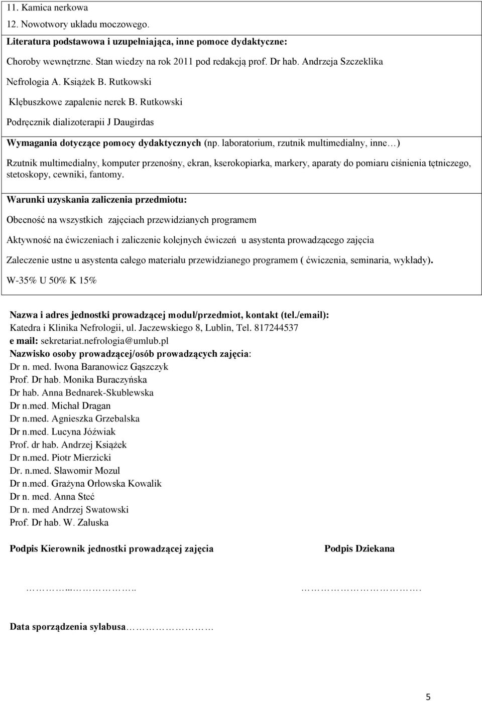 laboratorium, rzutnik multimedialny, inne ) Rzutnik multimedialny, komputer przenośny, ekran, kserokopiarka, markery, aparaty do pomiaru ciśnienia tętniczego, stetoskopy, cewniki, fantomy.