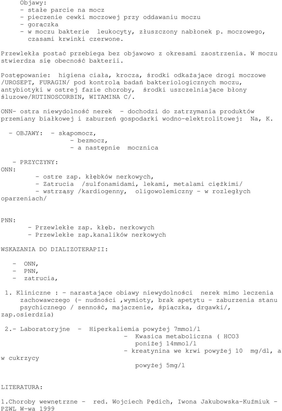 Postępowanie: higiena ciała, krocza, środki odkaŝające drogi moczowe /UROSEPT, FURAGIN/ pod kontrolą badań bakteriologicznych moczu, antybiotyki w ostrej fazie choroby, środki uszczelniające błony