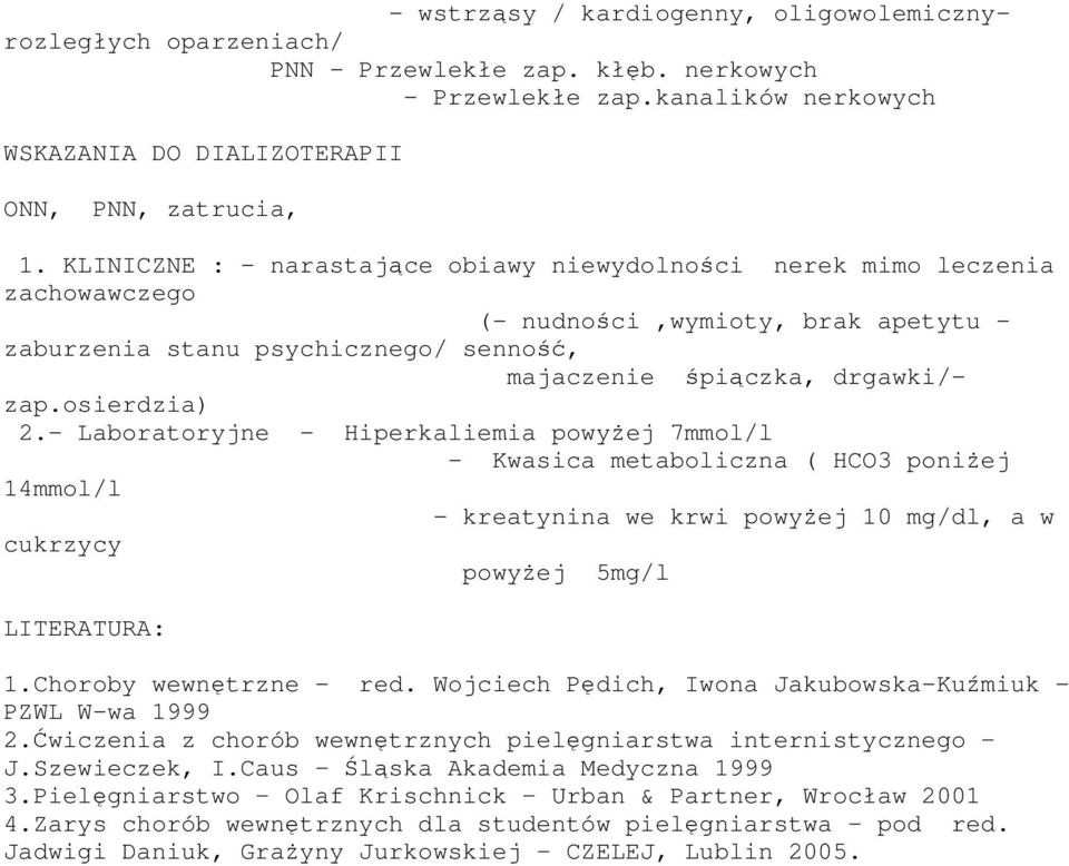 osierdzia) 2.- Laboratoryjne - Hiperkaliemia powyŝej 7mmol/l - Kwasica metaboliczna ( HCO3 poniŝej 14mmol/l - kreatynina we krwi powyŝej 10 mg/dl, a w cukrzycy powyŝej 5mg/l LITERATURA: 1.