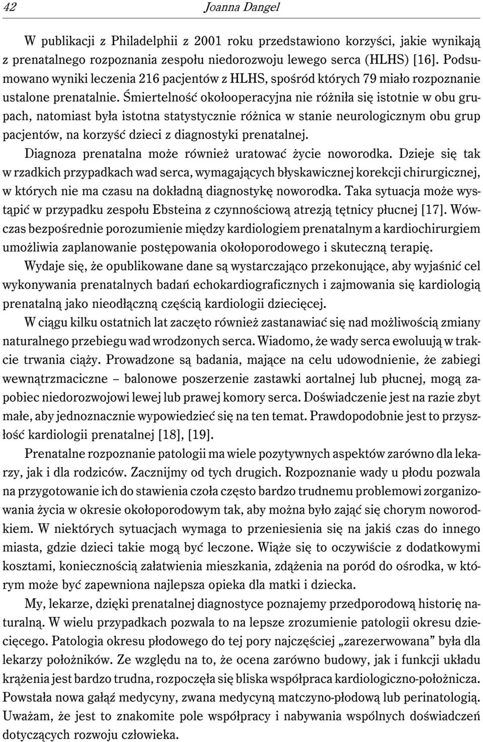 Śmiertelność okołooperacyjna nie różniła się istotnie w obu grupach, natomiast była istotna statystycznie różnica w stanie neurologicznym obu grup pacjentów, na korzyść dzieci z diagnostyki