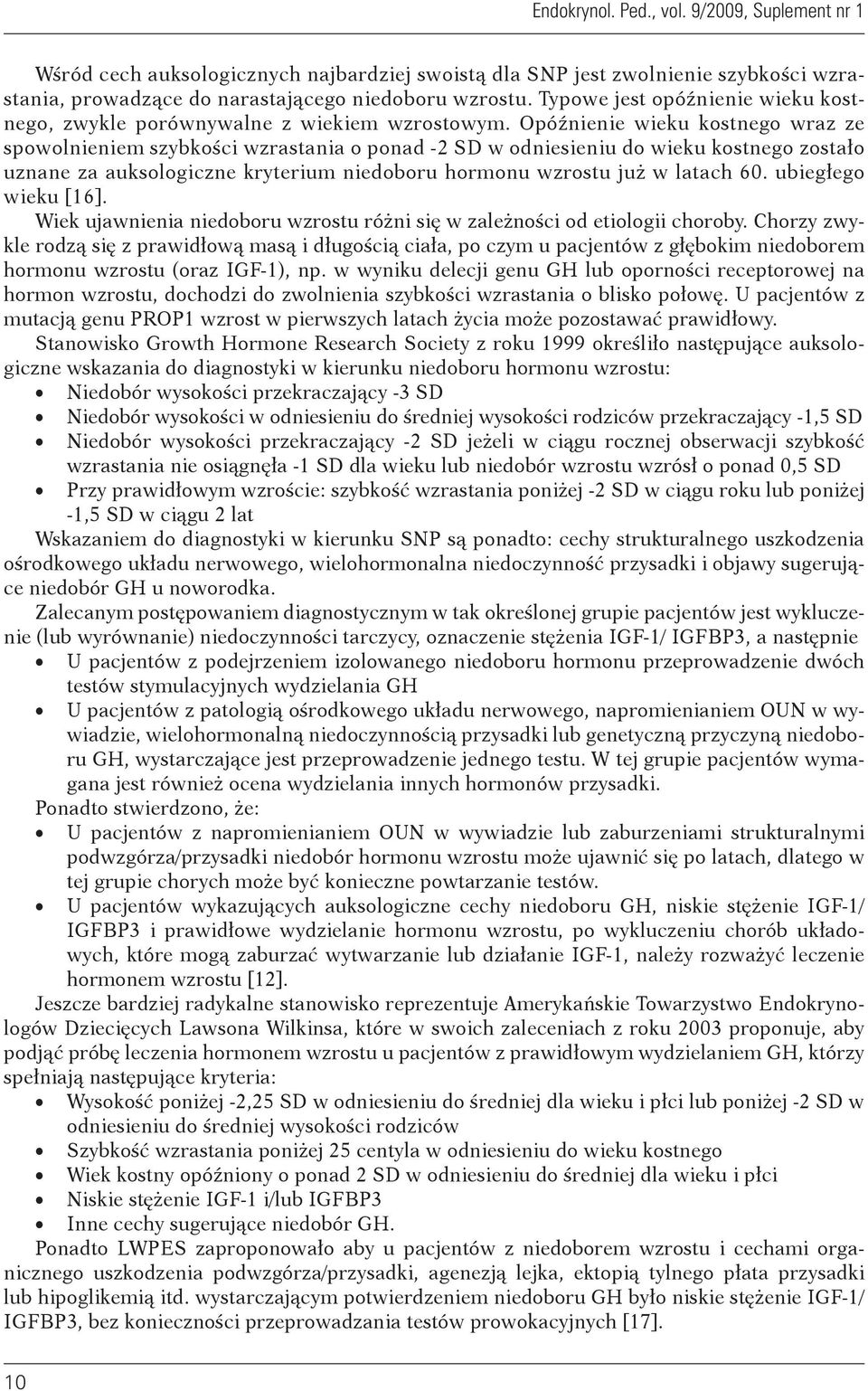 Opóźnienie wieku kostnego wraz ze spowolnieniem szybkości wzrastania o ponad -2 SD w odniesieniu do wieku kostnego zostało uznane za auksologiczne kryterium niedoboru hormonu wzrostu już w latach 60.